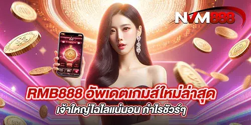 RMB888 อัพเดตเกมส์ใหม่ล่าสุด เจ้าใหญ่ไฉไลแน่นอน กำไรชัวร์ๆ